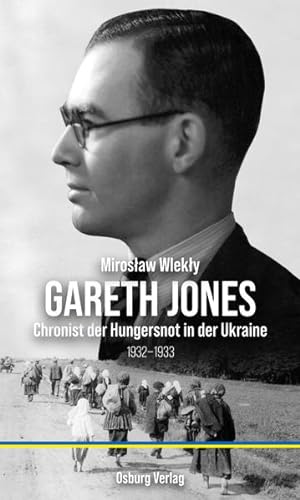 Gareth Jones. Chronist der Hungersnot in der Ukraine 1932-1933.