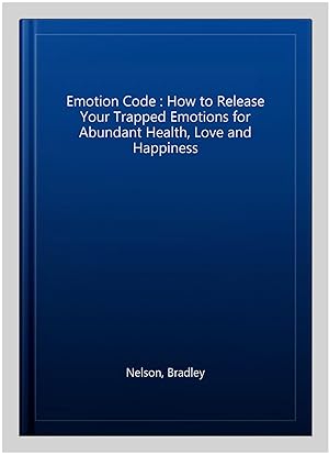 Seller image for Emotion Code : How to Release Your Trapped Emotions for Abundant Health, Love and Happiness for sale by GreatBookPricesUK