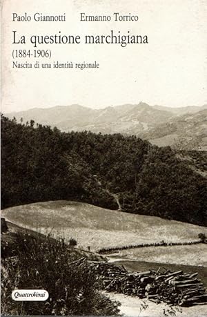 La questione marchigiana : 1884-1906 : nascita di una identità regionale : testi e documenti