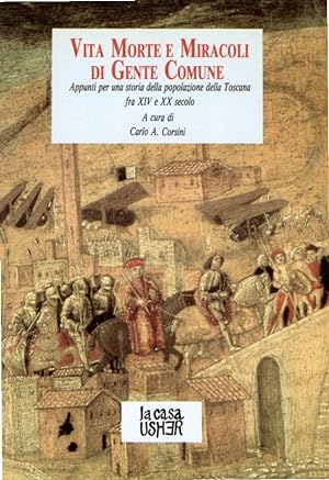 Vita Morte e Miracoli di Gente Comune : Appunti per una storia della popolazione della Toscana fr...