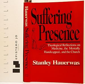 Suffering Presence: Theological Reflections on Medicine, the Mentally Handicapped, and the Church