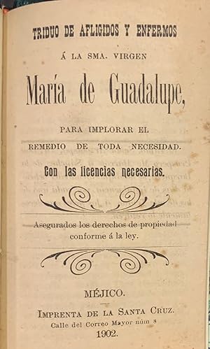 Triduo de Afligidos y Enfermos a la Sma. Virgen Maria de Guadalupe para implorar el remedio de to...