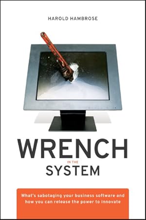 Seller image for Wrench in the System : What's Sabotaging Your Business Software and How You Can Release the Power to Innovate for sale by GreatBookPricesUK