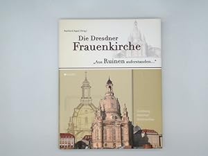 Die Dresdner Frauenkirche : "aus Ruinen auferstanden ." ; [Zerstörung, Mahnmal, Wiederaufbau].