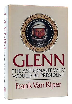 Seller image for GLENN THE ASTRONAUT WHO WOULD BE PRESIDENT SIGNED for sale by Rare Book Cellar