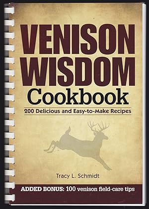 Venison Wisdom Cookbook: 200 Delicious and Easy-to-Make Recipes