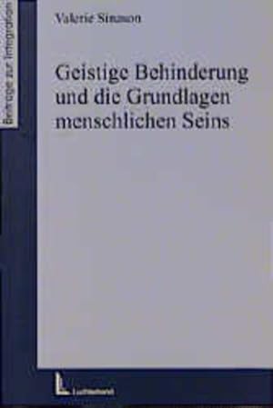 Geistige Behinderung und die Grundlagen menschlichen Seins. Beiträge zur Integration.