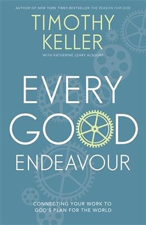 Seller image for Every Good Endeavour : Connecting Your Work to God's Plan for the World for sale by GreatBookPrices