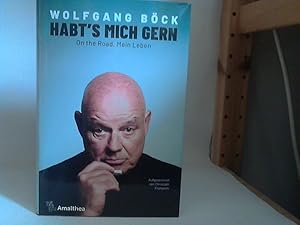 Habt`s mich gern : on the road. - Mein Leben. Wolfgang Böck, aufgezeichnet von Christian Frühwirth