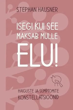 Isegi kui see maksab mulle elu. Haiguste ja sumptomite konstellatsioonid