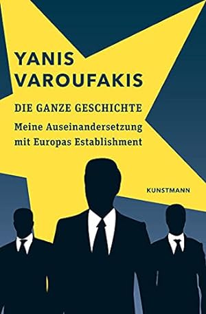Die ganze Geschichte : meine Auseinandersetzung mit Europas Establishment. Yanis Varoufakis ; aus...