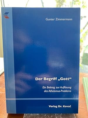 Der Begriff "Gott". Ein Beitrag zur Auflösung des Atheismus-Problems.