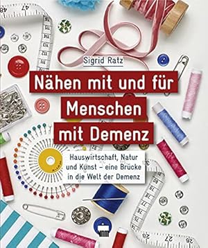 Nähen mit und für Menschen mit Demenz : Hauswirtschaft, Natur und Kunst - eine Brücke in die Welt...