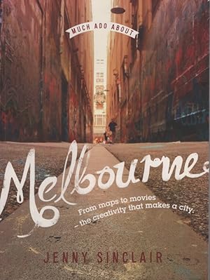 Much Ado About Melbourne From Maps to Movies - the Creativity That Makes a City