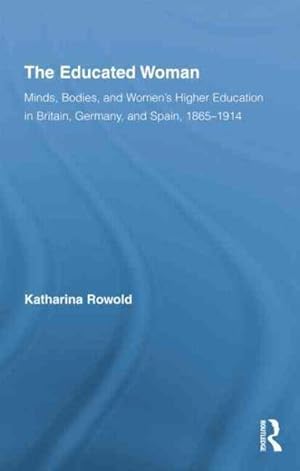 Seller image for Educated Woman : Minds, Bodies, and Women's Higher Education in Britain, Germany, and Spain 1865-1914 for sale by GreatBookPricesUK