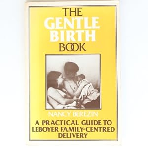 The Gentle Birth Book: Practical Guide to Leboyer Family Centred Delivery