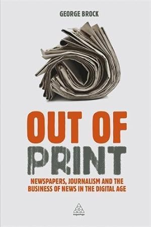 Immagine del venditore per Out of Print: Newspapers, Journalism and the Business of News in the Digital Age venduto da WeBuyBooks