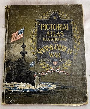 Pictorial atlas illustrating the Spanish-American War : comprising a history of the great conflic...