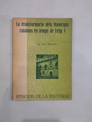 Seller image for La transformaci dels Municipis catalans en temps de Felip V for sale by Saturnlia Llibreria