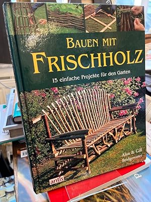 Bild des Verkufers fr Bauen mit Frischholz. 15 einfache Projekte fr den Garten. zum Verkauf von Altstadt-Antiquariat Nowicki-Hecht UG