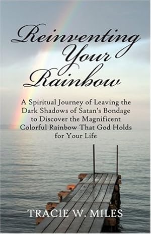 Immagine del venditore per Reinventing Your Rainbow: A Spiritual Journey of Leaving the Dark Shadows of Satan's Bondage to Discover the Magnificent Colorful Rainbow That God Holds for Your Life venduto da Reliant Bookstore