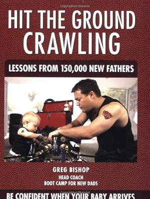 Imagen del vendedor de Hit the Ground Crawling: Lessons From 150,000 New Fathers a la venta por Reliant Bookstore