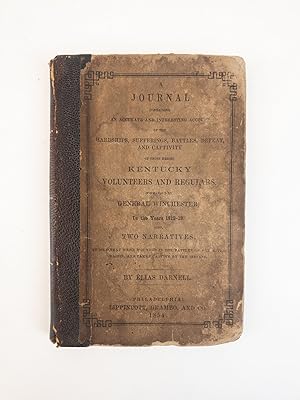 Seller image for A JOURNAL CONTAINING AN ACCURATE AND INTERESTING ACCOUNT OF THE HARDSHIPS, SUFFERINGS, BATTLES, DEFEAT, AND CAPTIVITY OF THOSE HEROIC KENTUCKY VOLUNTEERS AND REGULARS COMMANDED BY GENERAL WINCHESTER IN THE YEARS 1812-13. ALSO TWO NARRATIVES, BY MEN THAT WERE WOUNDED IN THE BATTLES ON THE RIVER RAISIN, AND TAKEN CAPTIVE BY THE INDIANS for sale by Second Story Books, ABAA