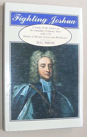 Seller image for Fighting Joshua: a study of the career of Sir Jonathan Trelawny, bart, 1650 - 1721, Bishop of Bristol, Exeter and Winchester for sale by Nigel Smith Books
