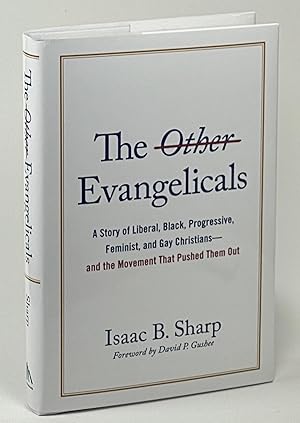 The Other Evangelicals A Story of Liberal, Black, Progressive, Feminist, and Gay Christians---and...