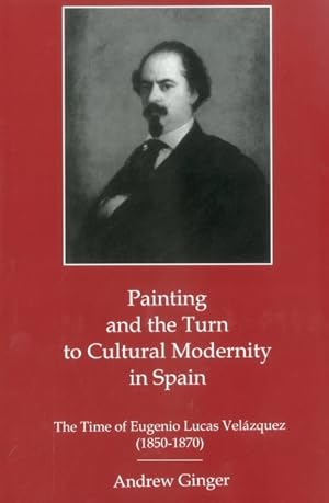 Image du vendeur pour Painting and the Turn to Cultural Modernity in Spain : The Time of Eugenio Lucas Velazquez 1850-1870 mis en vente par GreatBookPrices