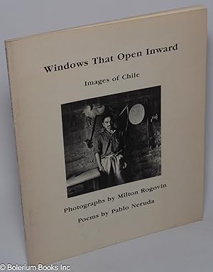 Windows that open inward, images of Chile. Photographs by Milton Rogovin, poems by Pablo Neruda, ...