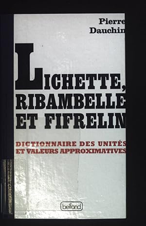 Bild des Verkufers fr Lichette, Ribambelle et Fifrelin. Dictionnaire des units et valeurs approximatives. zum Verkauf von books4less (Versandantiquariat Petra Gros GmbH & Co. KG)