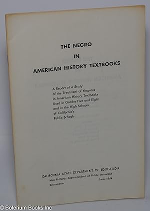 Bild des Verkufers fr The Negro in American History Textbooks: A Report of a Study of the Treatment of Negroes in American history Textbooks Used in Grades Five and Eight and in the High Schools of California's Public Schools zum Verkauf von Bolerium Books Inc.