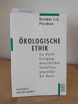 Seller image for kologische Ethik. Zur Rechtfertigung menschlichen Verhaltens gegenber der Natur. [Von Dietmar v. d. Pfordten]. (= Rowohlts Enzyklopdie, 567). for sale by Antiquariat Kretzer