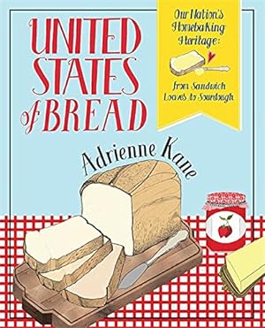Imagen del vendedor de United States of Bread: Our Nation's Homebaking Heritage: from Sandwich Loaves to Sourdough a la venta por WeBuyBooks