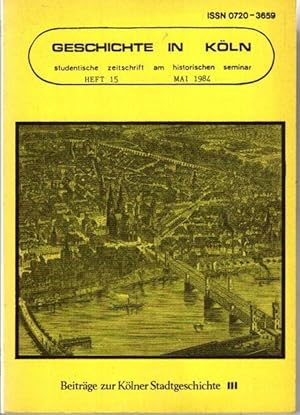 Bild des Verkufers fr Geschichte in Kln: Studentische Zeitschrift am Historischen Seminar. Heft 15. Mai 1984, Herausgegeben von Johannes Helmrath u.a. Beitrge zur Klner Stadtgeschichte III, zum Verkauf von nika-books, art & crafts GbR