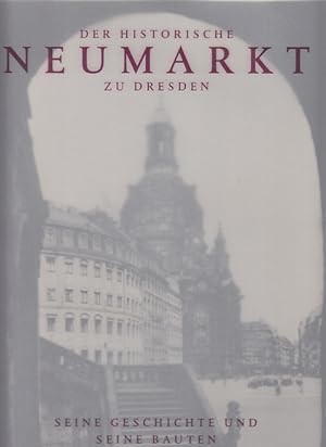 Der historische Neumarkt zu Dresden: Seine Geschichte und seine Bauten.