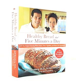 Healthy Bread in Five Minutes a Day: 100 New Recipes Featuring Whole Grains, Fruits, Vegetables, ...