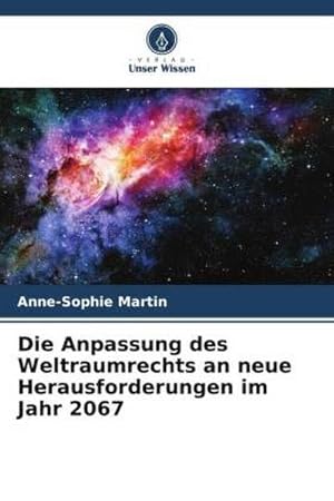 Seller image for Die Anpassung des Weltraumrechts an neue Herausforderungen im Jahr 2067 for sale by BuchWeltWeit Ludwig Meier e.K.