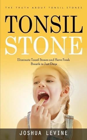Seller image for Tonsil Stones : The Truth about Tonsil Stones (Eliminate Tonsil Stones and Have Fresh Breath in Just Days!) for sale by AHA-BUCH GmbH