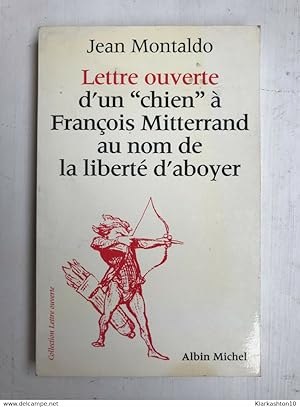 Jean Montaldo - Lettre ouverte d'un "chien" à François Mitterrand au nom de la liberté d'aboyer /...