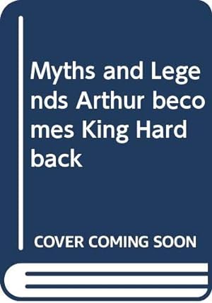 Image du vendeur pour Myths and Legends Arthur becomes King Hardback mis en vente par WeBuyBooks