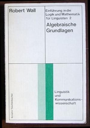 Algebraische Grundlagen. Einführung in die Logik und Mathematik für Linguisten; Teil: Bd. 2. Scri...