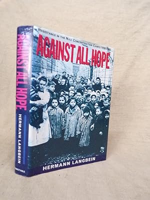 Seller image for AGAINST ALL HOPE: RESISTANCE IN THE NAZI CONCENTRATION CAMPS 1938-1945. TRANSLATED BY HARRY ZOHN. for sale by Gage Postal Books