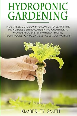 Bild des Verkufers fr Hydroponic Gardening: A detailed guide on hydronics to learn the principles behind gardening and build a wonderful system while at home. Techniques for your vegetable cultivations zum Verkauf von Redux Books