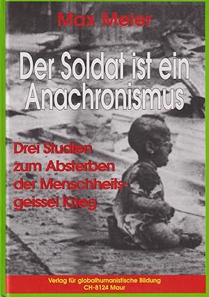 Bild des Verkufers fr Der Soldat ist ein Anachronismus. Drei Studien zum Absterben der Menschheitsgeissel Krieg. zum Verkauf von Homburger & Hepp