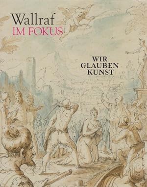 Imagen del vendedor de Wir glauben Kunst : Bildermacht und Glaubensfragen : Meisterzeichnungen aus der Klner Jesuiten-Sammlung Col. herausgegeben von Thomas Ketelsen und Ricarda Hpel. Mit Beitrgen von Iris Brahms [und 5 anderen] / Wallraf im Fokus a la venta por Licus Media