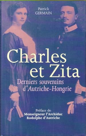 Image du vendeur pour Charles et Zita : Derniers souverains D'Autriche-Hongrie mis en vente par Au vert paradis du livre