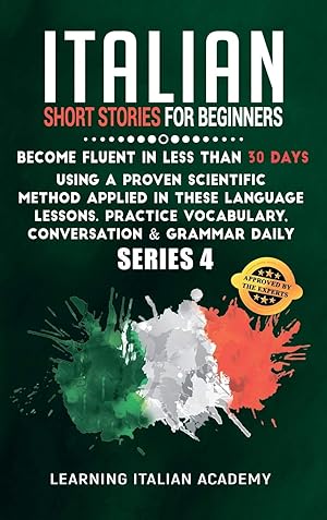 Image du vendeur pour Italian Short Stories for Beginners: Become Fluent in Less Than 30 Days Using a Proven Scientific Method Applied in These Language Lessons. Practice . (series 4) (Learning Italian with Stories) mis en vente par Redux Books