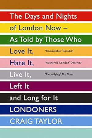 Seller image for Londoners: The Days and Nights of London Now - as Told by Those Who Love it, Hate it, Live it, Left it and Long for it for sale by WeBuyBooks